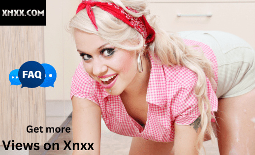 Get more Views on Xnxx FAQ